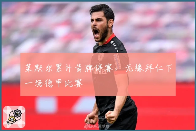 莱默尔累计黄牌停赛，无缘拜仁下一场德甲比赛