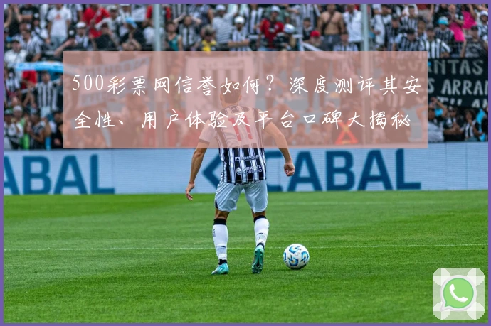 500彩票网信誉如何？深度测评其安全性、用户体验及平台口碑大揭秘