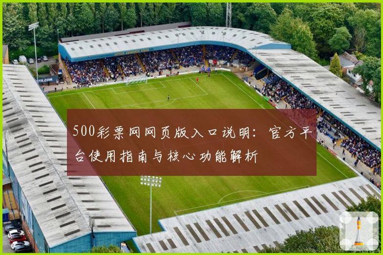 500彩票网网页版入口说明：官方平台使用指南与核心功能解析